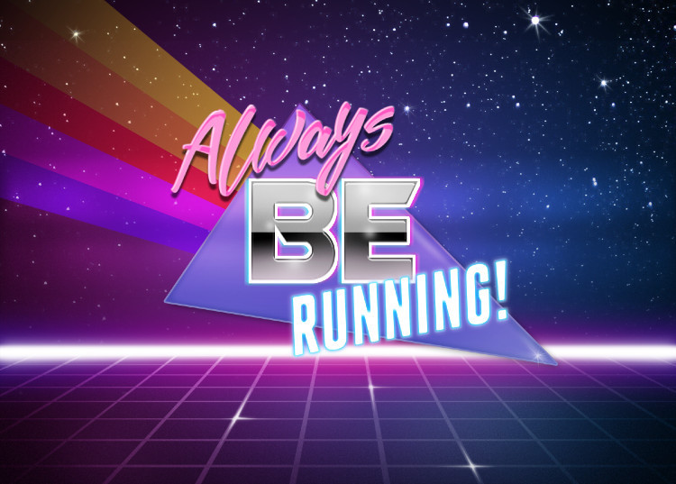 Always be running!